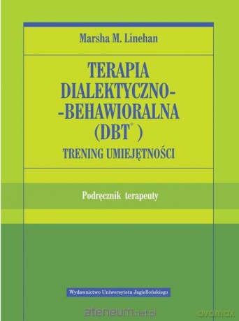 Terapia dialektyczno-behawioralna (DBT) podręcznik - Marsha M. Linehan [KSIĄŻKA]