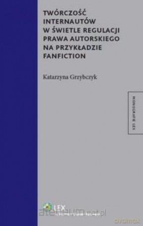 Twórczość internautów w świetle regulacji prawa - Katarzyna Grzybczyk [KSIĄŻKA]