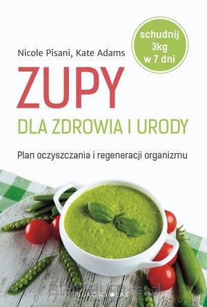 Zupy dla zdrowia i urody - Nicole Pisani, Kate Adams [KSIĄŻKA]
