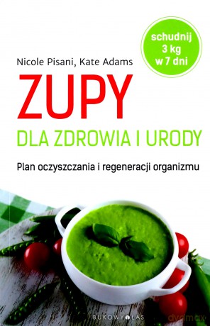 Zupy dla zdrowia i urody - Nicole Pisani, Kate Adams [KSIĄŻKA]