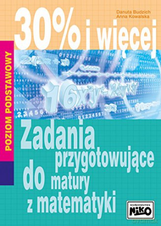 30% i więcej Zadania przygotowujące do matury z matematyki - Danuta Budzich, Anna Kowalska [KSIĄŻKA]