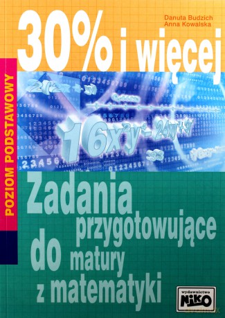30% i więcej Zadania przygotowujące do matury z matematyki - Danuta Budzich, Anna Kowalska [KSIĄŻKA]