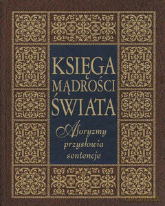 Księga mądrości świata. Aforyzmy, przysłowia, sentencje [KSIĄŻKA]