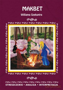 Makbet Williama Szekspira. Streszczenie, analiza, interpretacja - Ilona Kulik [KSIĄŻKA]