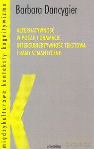 Alternatywność w poezji i dramacie. Intersubiektywność tekstowa i ramy semantyczne - Barbara Dancyngier [KSIĄŻKA]