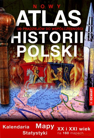 Atlas Historii Polski. Mapy kalendaria, statystyki. [KSIĄŻKA]
