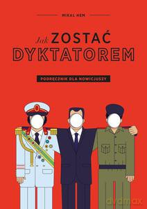 Jak zostać dyktatorem. Podręcznik dla nowicjuszy - Mikel Hem [KSIĄŻKA]