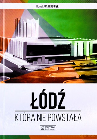 Łódź, która nie powstała - Błażej Ciarkowski [KSIĄŻKA]