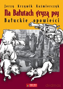 Na Bałutach gryzą psy. Bałuckie opowieści - Jerzy Krzywik Kaźmierczyk [KSIĄŻKA]