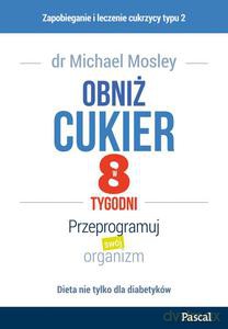 Obniż cukier w 8 tygodni. Przeprogramuj swój organizm - Michael Mosley [KSIĄŻKA]
