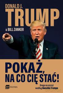 Pokaż, na co cię stać! Droga na szczyt według Donalda Trumpa - Donald Trump [KSIĄŻKA]