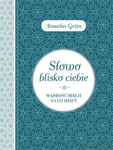 Słowo blisko ciebie. Mądrości Biblii na co dzień - Anselm Grun [KSIĄŻKA]