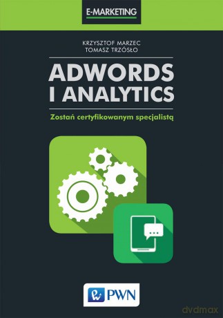 Adwords i analytics. Zostań certyfikowanym specjalistą - Krzysztof Marzec [KSIĄŻKA]