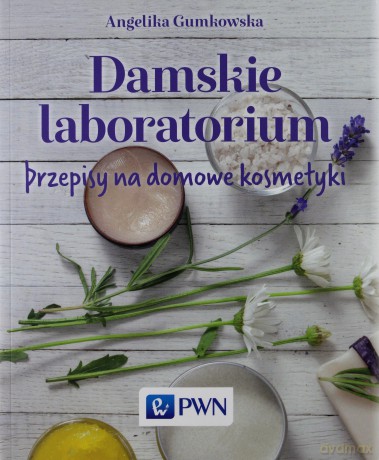 Damskie laboratorium. Pprzepisy na domowe kosmetyki - Angelika Gumkowska [KSIĄŻKA]