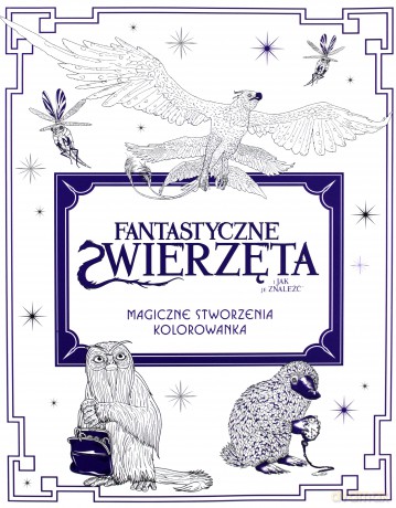 Fantastyczne zwierzęta i jak je znaleźć. Magiczne stworzenia [KSIĄŻKA]