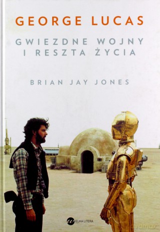 George Lucas. Gwiezdne Wojny i reszta życia - Brian Jay Jones [KSIĄŻKA]