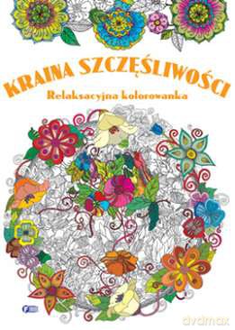 Kraina szczęśliwości. Relaksacyjna kolorowanka [KSIĄŻKA]