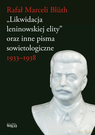 Likwidacja leninowskiej elity i inne pisma sowietologiczne - Rafał Marceli Bluth [KSIĄŻKA]
