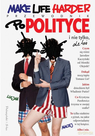 Make life harder. Przewodnik po polityce i nie tylko ale też - Lucjan I Maciej [KSIĄŻKA]