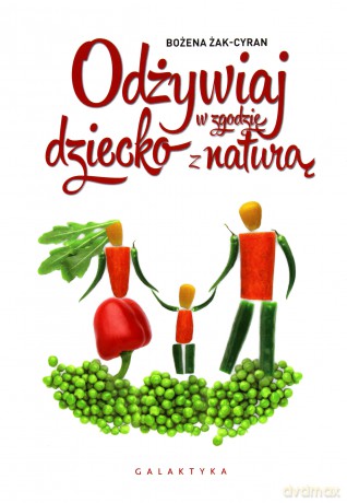 Odżywiaj dziecko w zgodzie z naturą - Bożena Żak-Cyran [KSIĄŻKA]