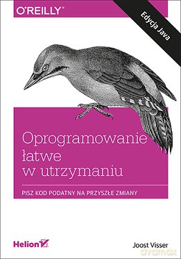 Oprogramowanie łatwe w utrzymaniu. Pisz kod podatny na przyszłe zmiany - Joost Visser [KSIĄŻKA]