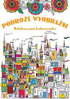 Podróże wyobraźni. Relaksacyjna kolorowanka [KSIĄŻKA]
