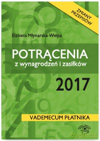 Potrącenia z wynagrodzeń i zasiłków 2017 - Elżbieta Młynarska-Wełpa [KSIĄŻKA]