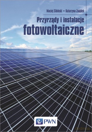 Przyrządy i instalacje fotowoltaiczne - Maciej Sibiński [KSIĄŻKA]