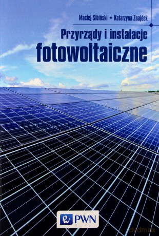 Przyrządy i instalacje fotowoltaiczne - Maciej Sibiński [KSIĄŻKA]