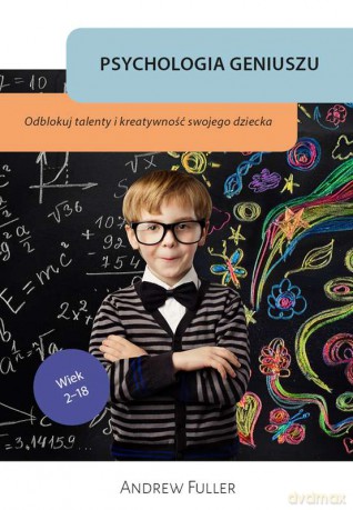 Psychologia geniuszu. Odblokuj wrodzone talenty i kreatywność swojego dziecka - Andrew Fuller [KSIĄŻKA]