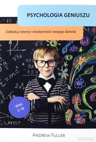 Psychologia geniuszu. Odblokuj wrodzone talenty i kreatywność swojego dziecka - Andrew Fuller [KSIĄŻKA]