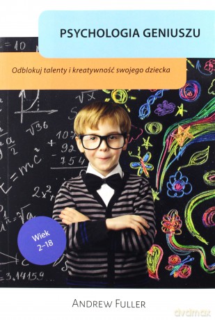 Psychologia geniuszu. Odblokuj wrodzone talenty i kreatywność swojego dziecka - Andrew Fuller [KSIĄŻKA]