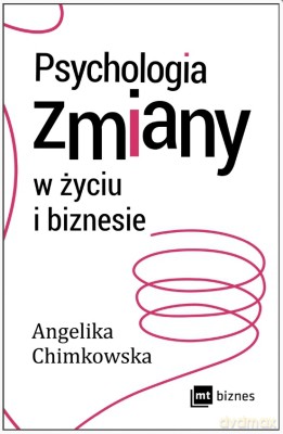 Psychologia zmiany w życiu i biznesie - Angelika Chimkowska [KSIĄŻKA]