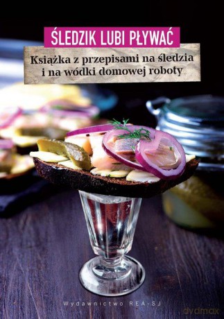 Śledzik lubi pływać. Książka z przepisami na śledzia i na wódki domowej roboty - Bogumił Kot [KSIĄŻKA]