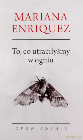 To co utraciłyśmy w ogniu - Mariana Enriquez [KSIĄŻKA]