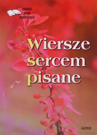Wiersze sercem pisane. Antologia poetów współczesnych [KSIĄŻKA]