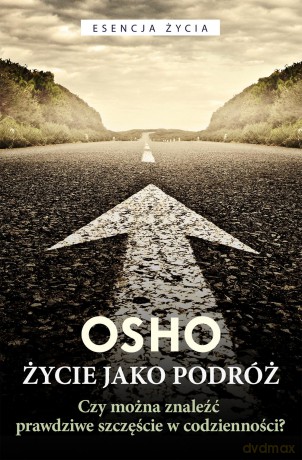 Życie jako podróż. Czy można znaleźć prawdziwe szczęście w codzienności - Osho [KSIĄŻKA]
