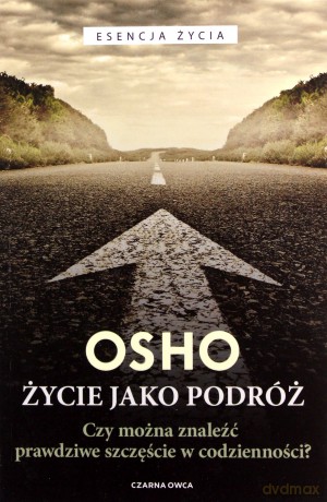 Życie jako podróż. Czy można znaleźć prawdziwe szczęście w codzienności - Osho [KSIĄŻKA]
