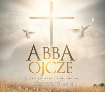 Abba Ojcze - polskie piosenki pielgrzymkowe [CD]