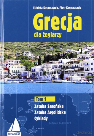 Grecja dla żeglarzy (Tom 1) Zatoka Sarońska, Argolid - Piotr Kasperaszek [KSIĄŻKA]