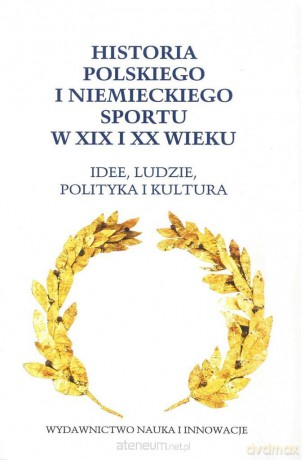 Historia polskiego i niemieckiego sportu w XIX-XX w. [KSIĄŻKA]