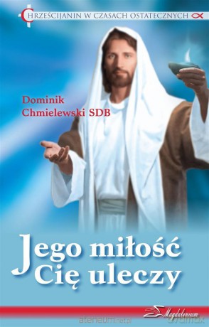 Jego miłość Cię uleczy [KSIĄŻKA]