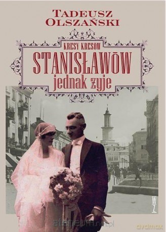 Kresy Kresów. Stanisławów jednak żyje - Tadeusz Olszański [KSIĄŻKA]