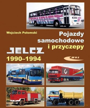 Pojazdy samochodowe i przyczepy Jelcz 1990-1994 - Wojciech Połomski [KSIĄŻKA]