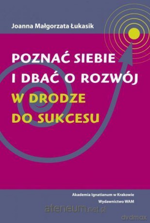 Poznać siebie i dbać o rozwój. W drodze do sukcesu - Joanna Małgorzata Łukasik [KSIĄŻKA]