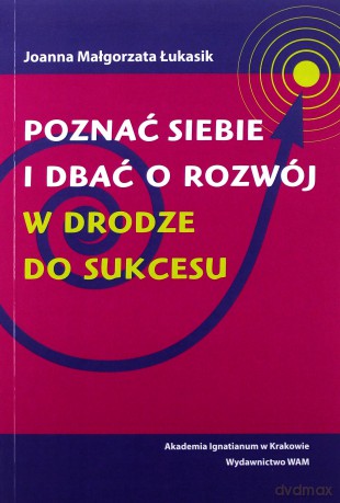 Poznać siebie i dbać o rozwój. W drodze do sukcesu - Joanna Małgorzata Łukasik [KSIĄŻKA]