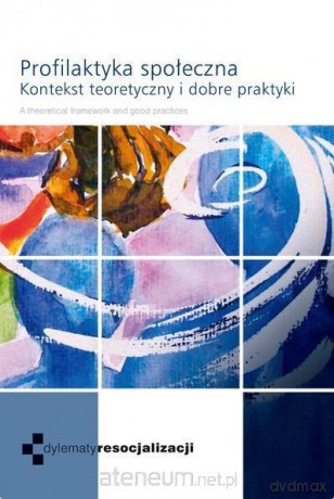 Profilaktyka społeczna. Kontekst teoretyczny - Karolina Kmiecik-Jusięga, Edyta Laurman-Jarząbek [KSIĄŻKA]
