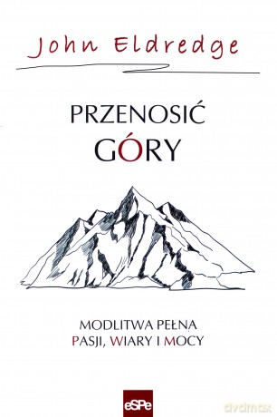 Przenosić góry - John Eldredge [KSIĄŻKA]