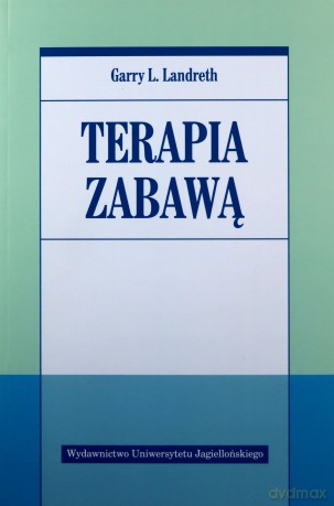 Terapia zabawą - Garry L. Landreth [KSIĄŻKA]