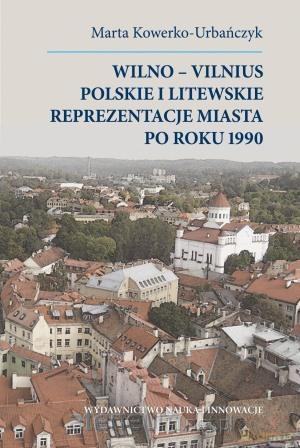 Wilno-Vilnius. Polskie i litewskie reprezentacje.. - Marta Kowerko-Urbańczyk [KSIĄŻKA]